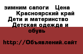 зимним сапоги › Цена ­ 500 - Красноярский край Дети и материнство » Детская одежда и обувь   